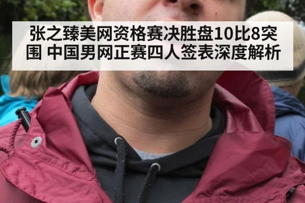 张之臻美网资格赛决胜盘10比8突围 中国男网正赛四人签表深度解析