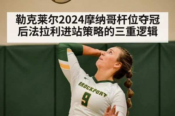 勒克莱尔2024摩纳哥杆位夺冠后法拉利进站策略的三重逻辑